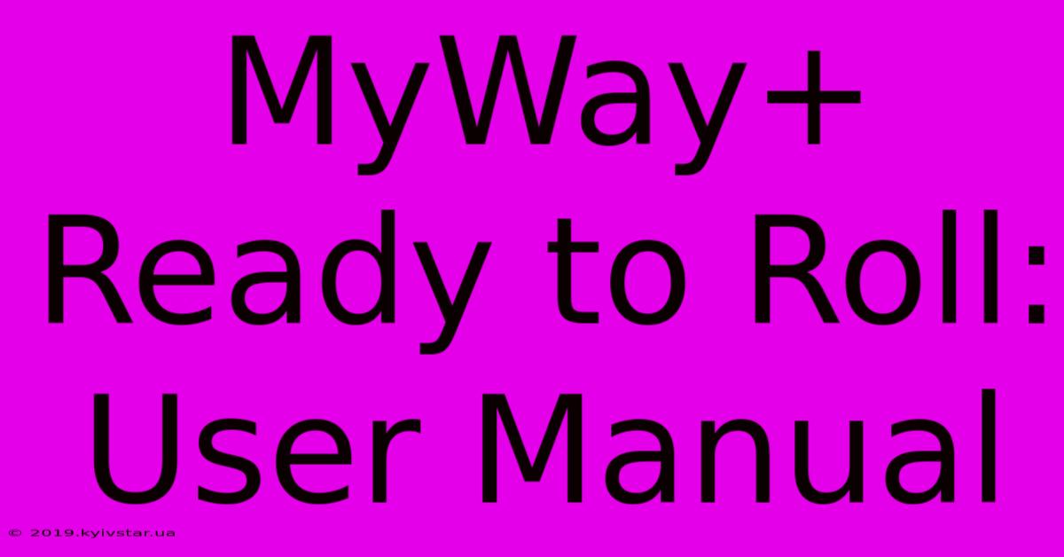 MyWay+ Ready To Roll: User Manual