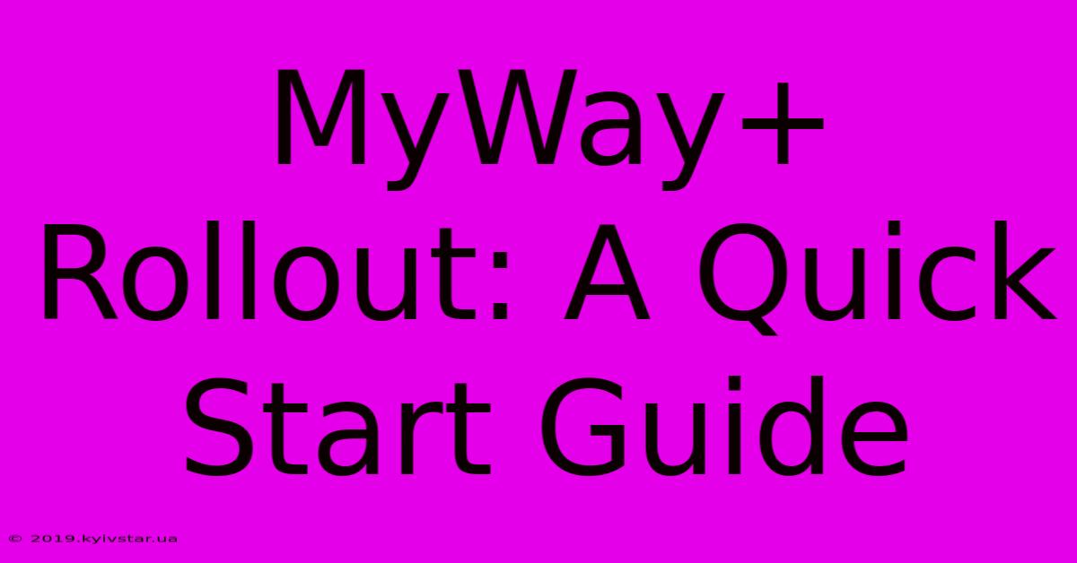 MyWay+ Rollout: A Quick Start Guide