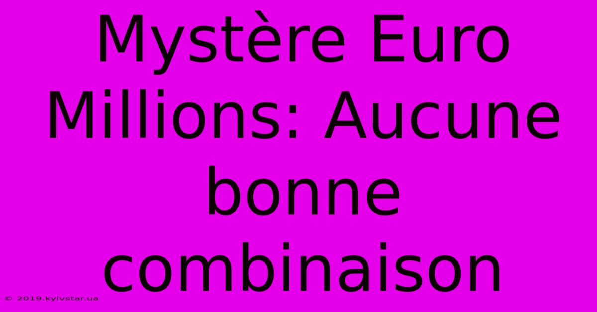 Mystère Euro Millions: Aucune Bonne Combinaison