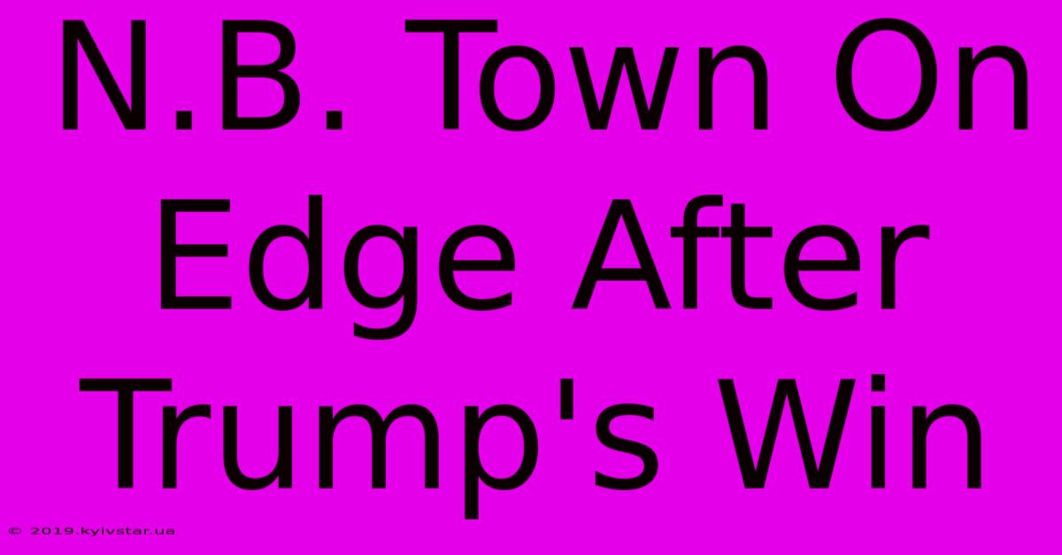 N.B. Town On Edge After Trump's Win