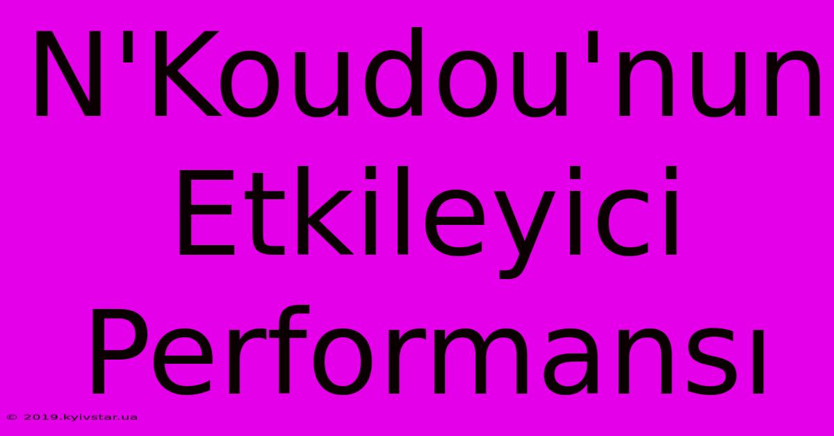 N'Koudou'nun Etkileyici Performansı