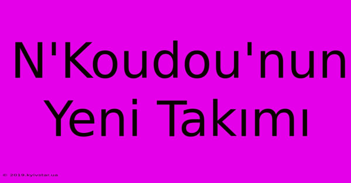 N'Koudou'nun Yeni Takımı