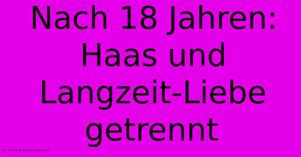 Nach 18 Jahren: Haas Und Langzeit-Liebe Getrennt