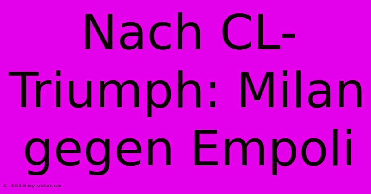 Nach CL-Triumph: Milan Gegen Empoli