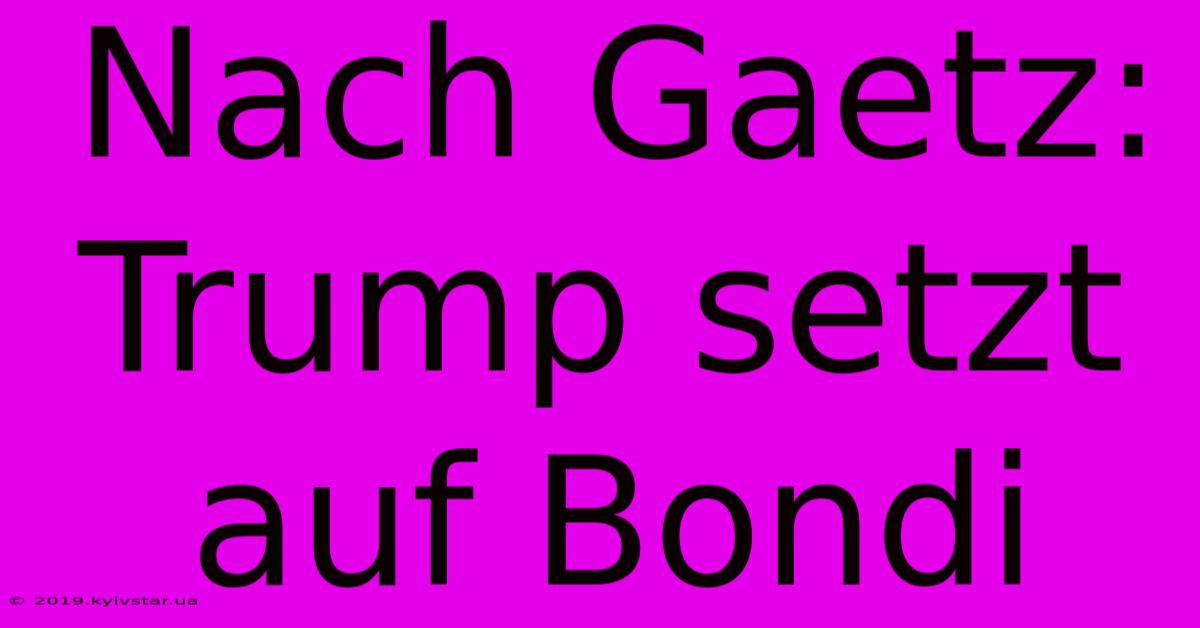 Nach Gaetz: Trump Setzt Auf Bondi