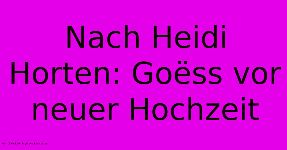 Nach Heidi Horten: Goëss Vor Neuer Hochzeit