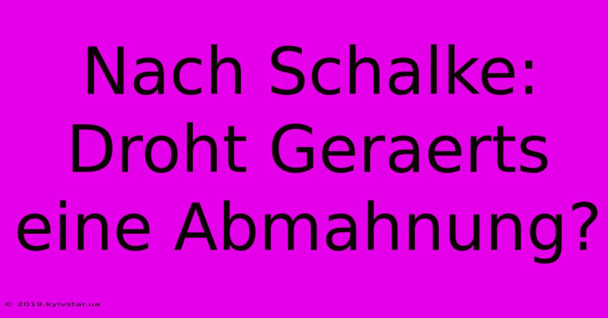 Nach Schalke: Droht Geraerts Eine Abmahnung?