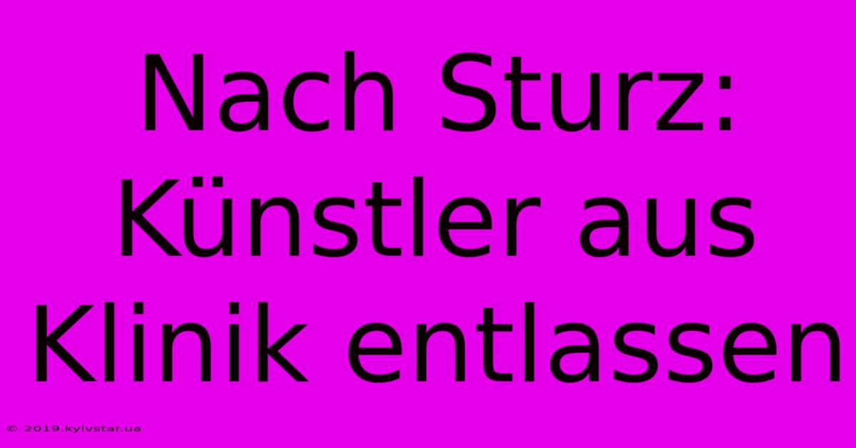 Nach Sturz: Künstler Aus Klinik Entlassen