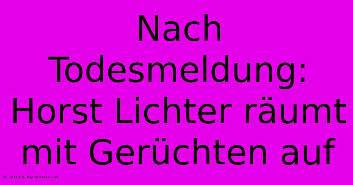 Nach Todesmeldung: Horst Lichter Räumt Mit Gerüchten Auf