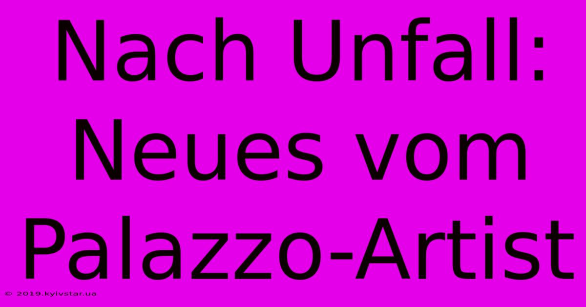 Nach Unfall: Neues Vom Palazzo-Artist