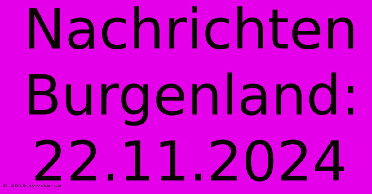 Nachrichten Burgenland: 22.11.2024