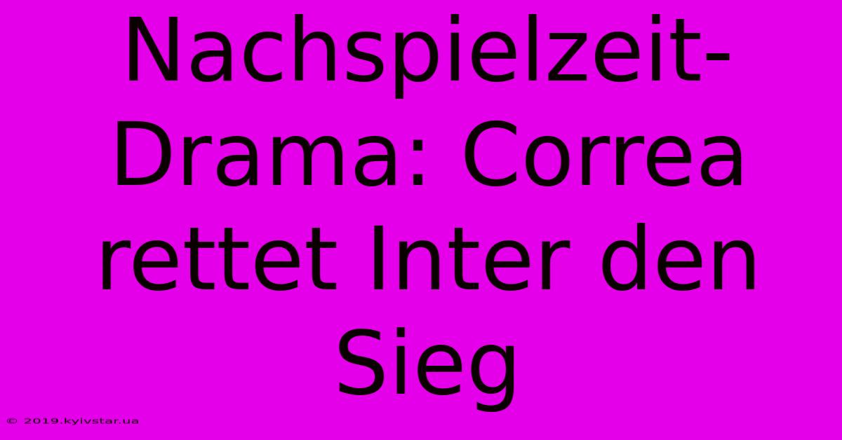 Nachspielzeit-Drama: Correa Rettet Inter Den Sieg