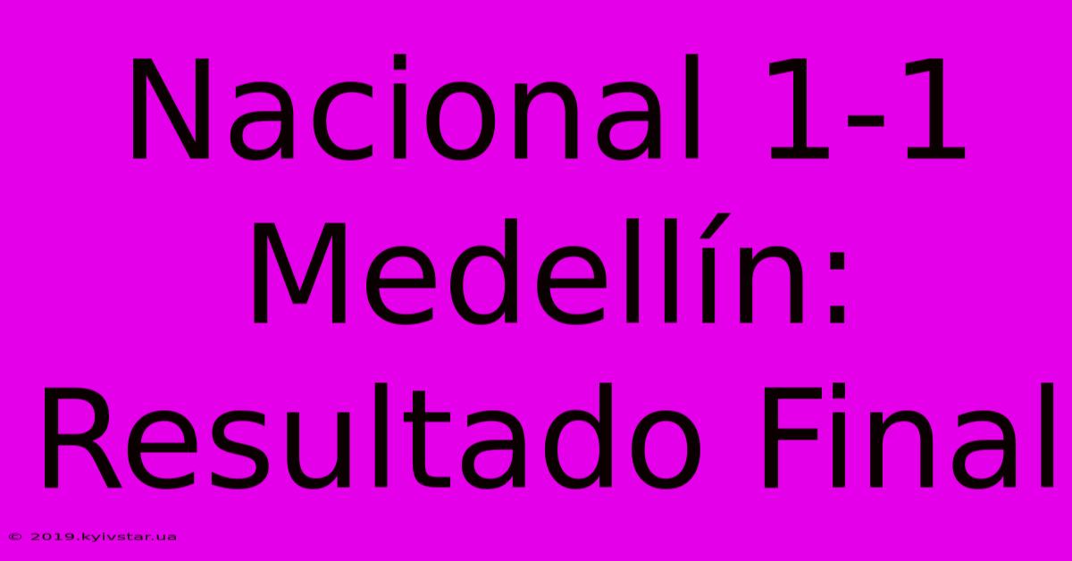 Nacional 1-1 Medellín: Resultado Final