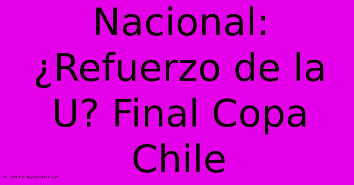 Nacional: ¿Refuerzo De La U? Final Copa Chile