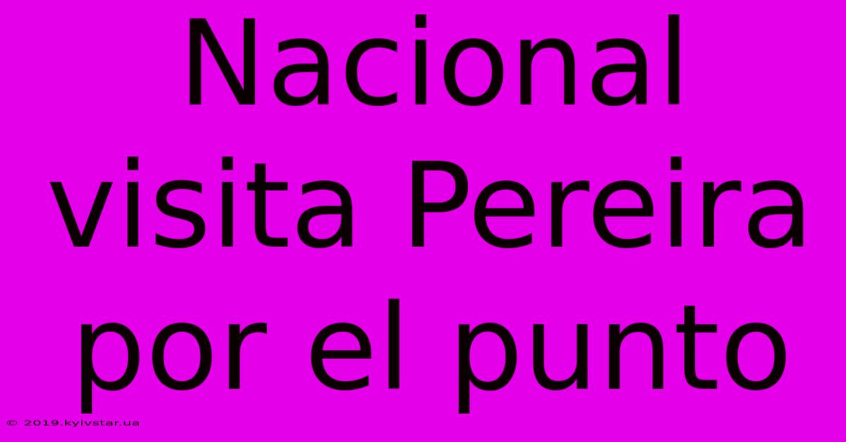 Nacional Visita Pereira Por El Punto