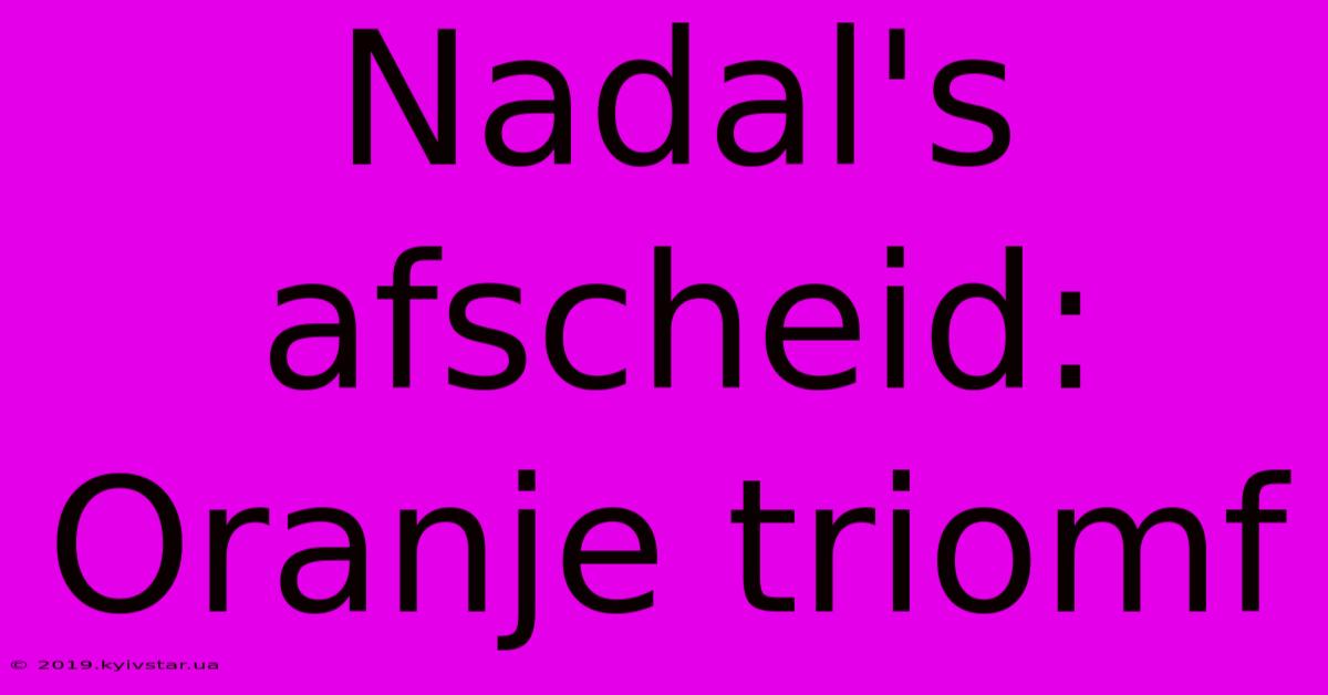 Nadal's Afscheid: Oranje Triomf