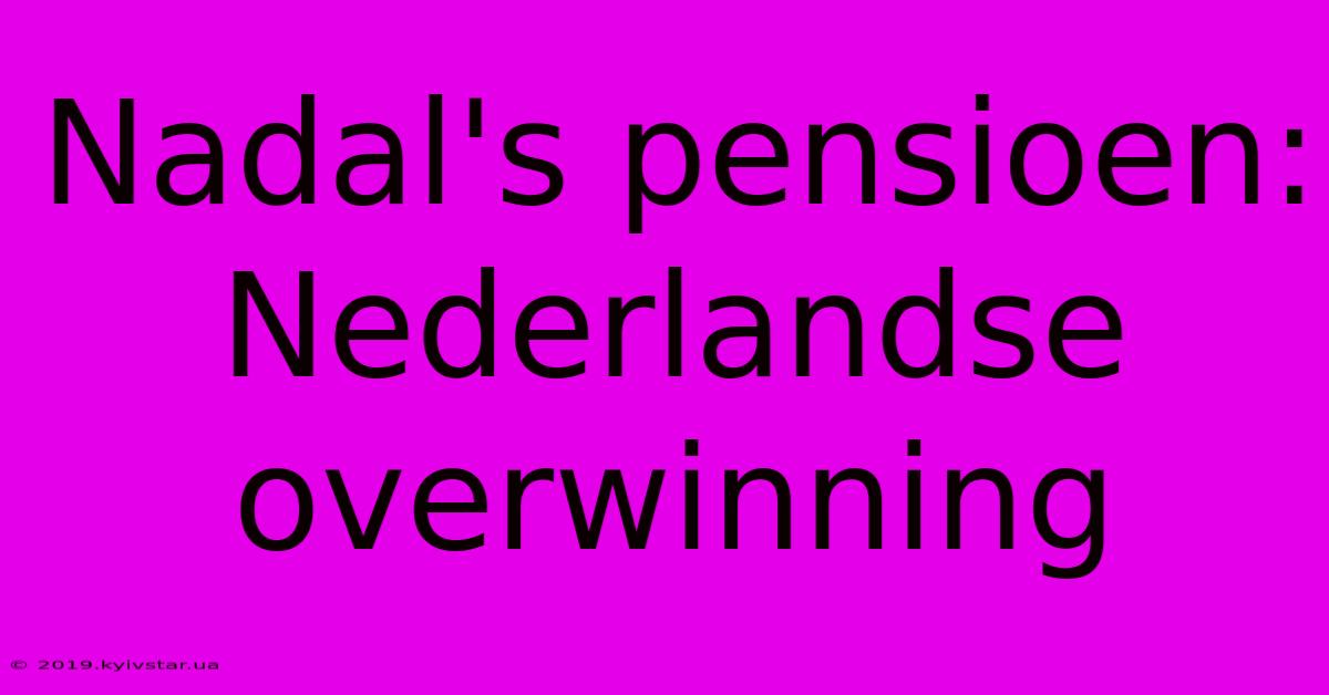 Nadal's Pensioen: Nederlandse Overwinning