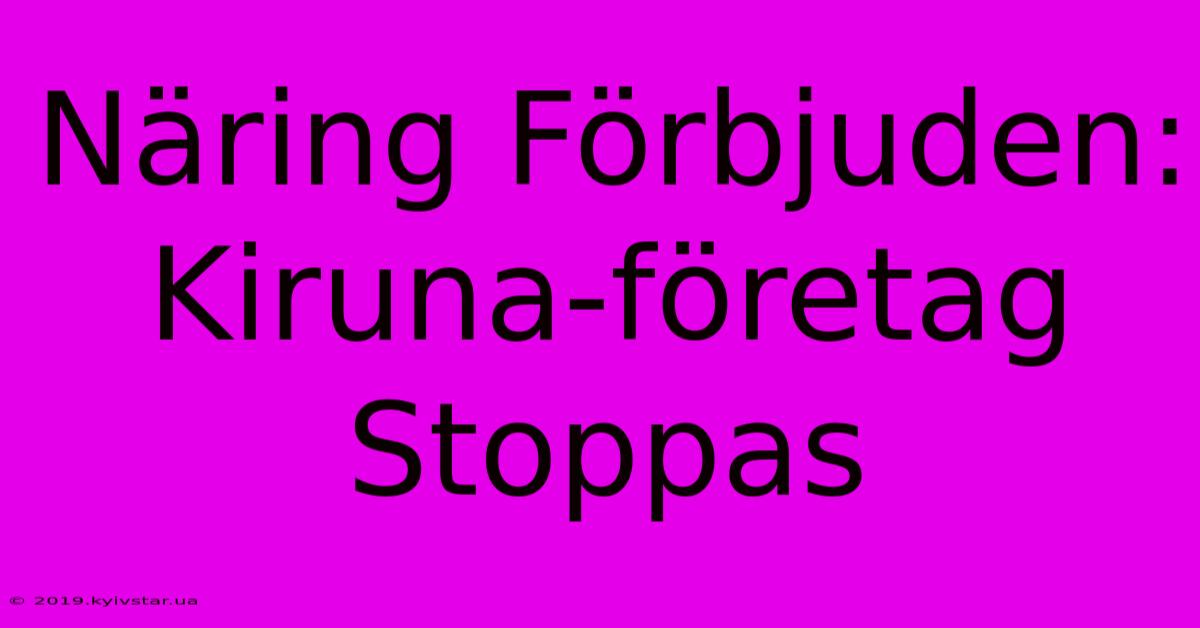 Näring Förbjuden: Kiruna-företag Stoppas