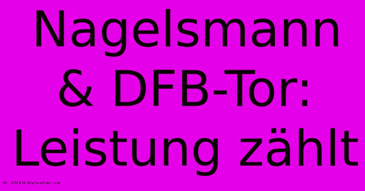 Nagelsmann & DFB-Tor: Leistung Zählt