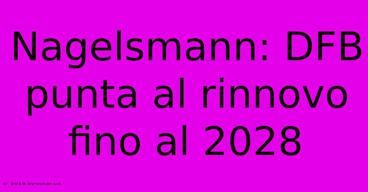 Nagelsmann: DFB Punta Al Rinnovo Fino Al 2028