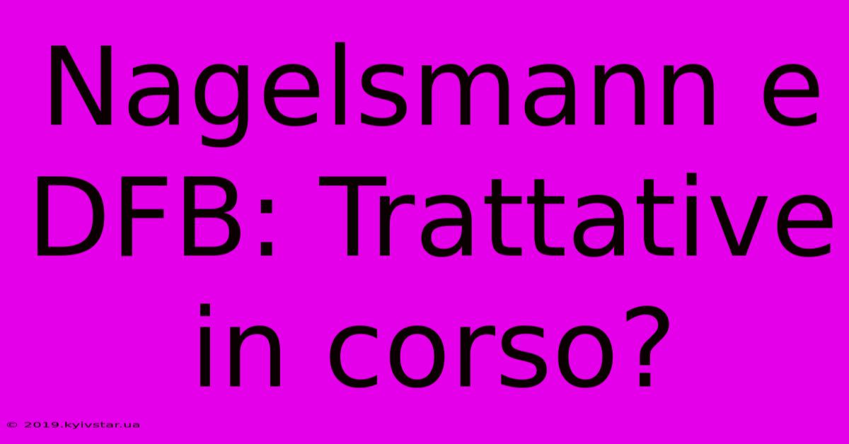 Nagelsmann E DFB: Trattative In Corso?