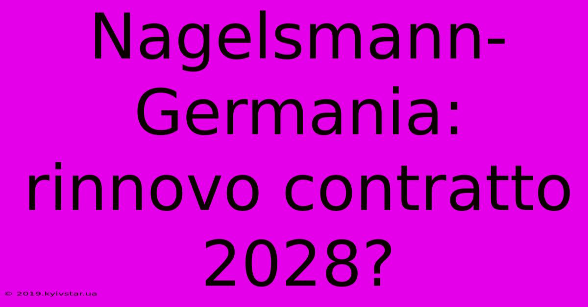 Nagelsmann-Germania: Rinnovo Contratto 2028?