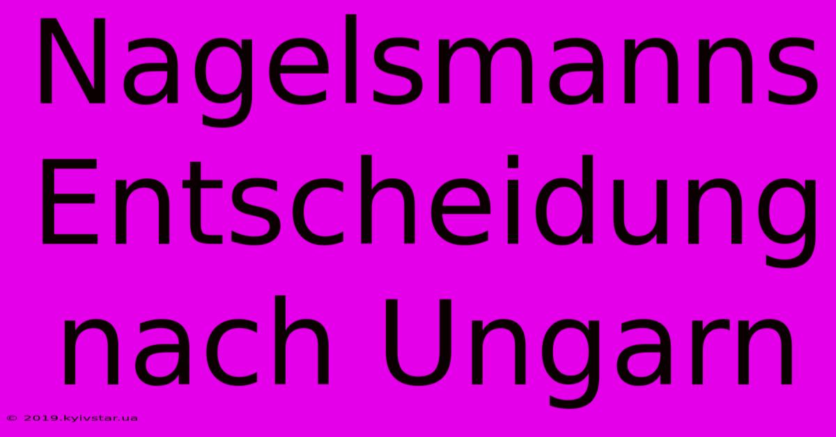 Nagelsmanns Entscheidung Nach Ungarn