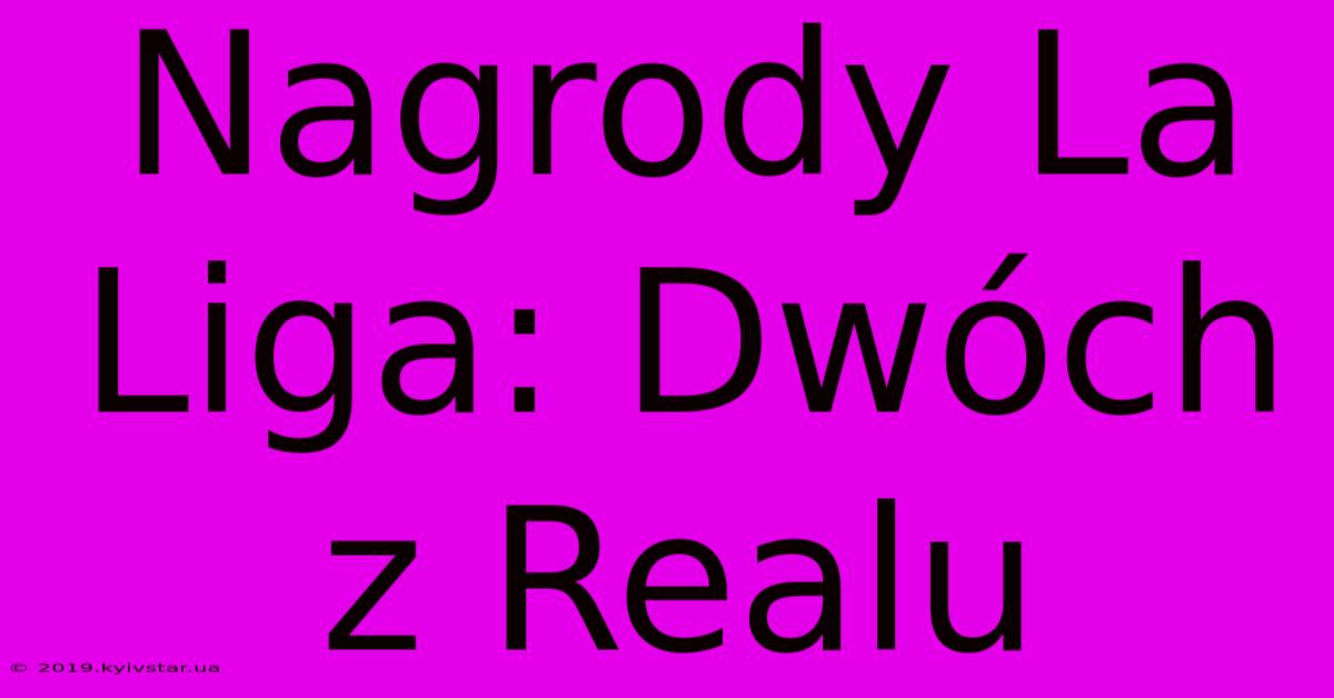 Nagrody La Liga: Dwóch Z Realu