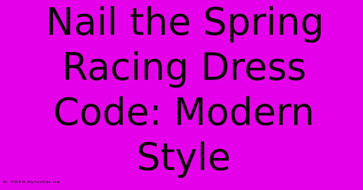 Nail The Spring Racing Dress Code: Modern Style