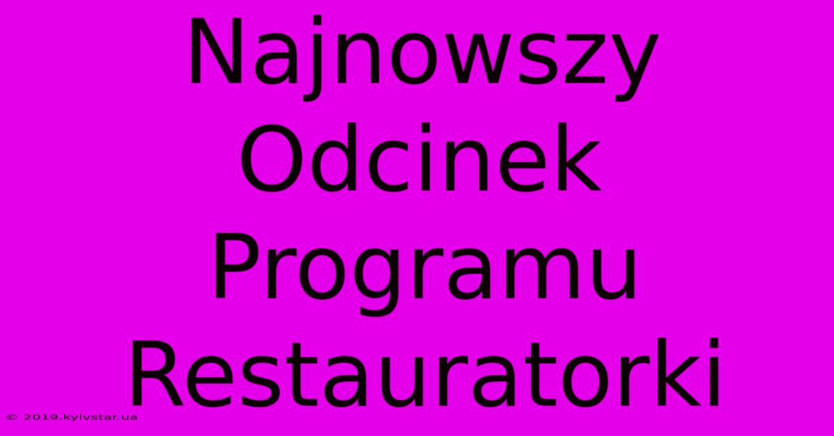 Najnowszy Odcinek Programu Restauratorki