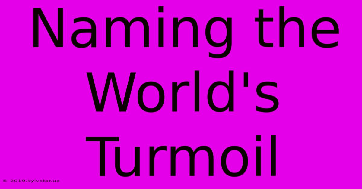 Naming The World's Turmoil