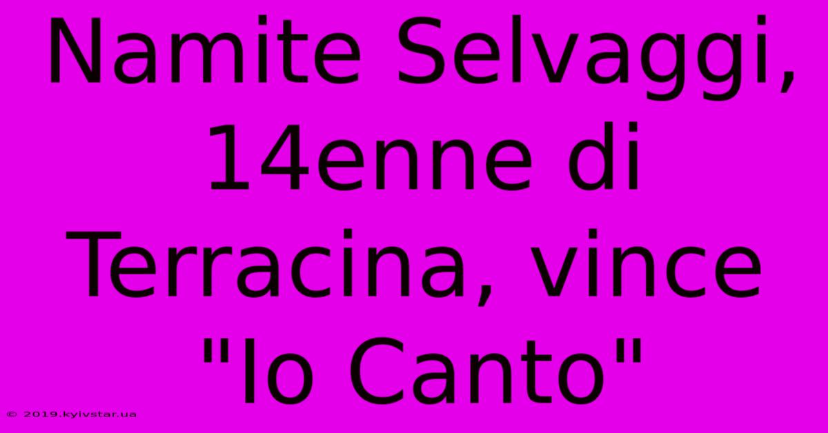 Namite Selvaggi, 14enne Di Terracina, Vince 