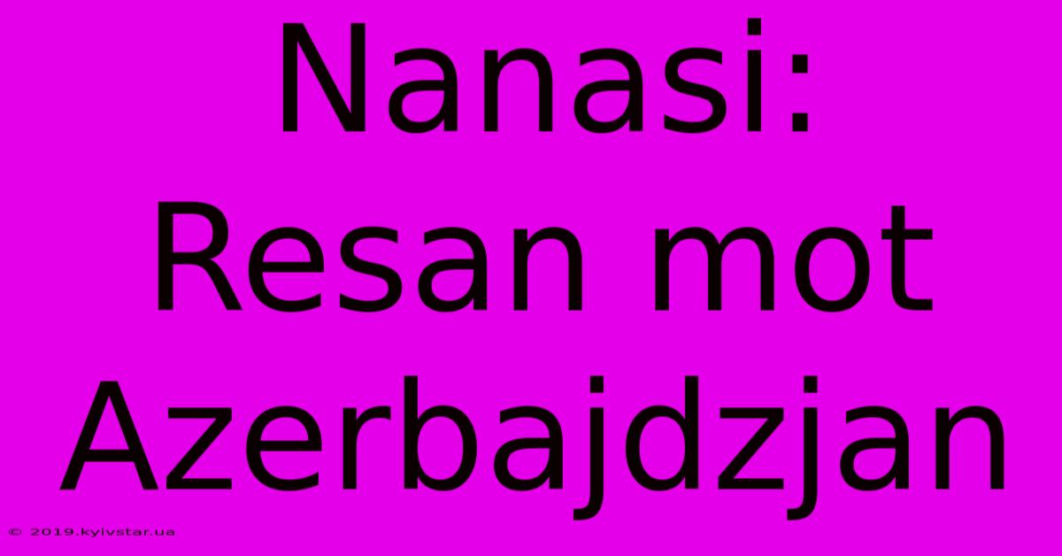 Nanasi: Resan Mot Azerbajdzjan