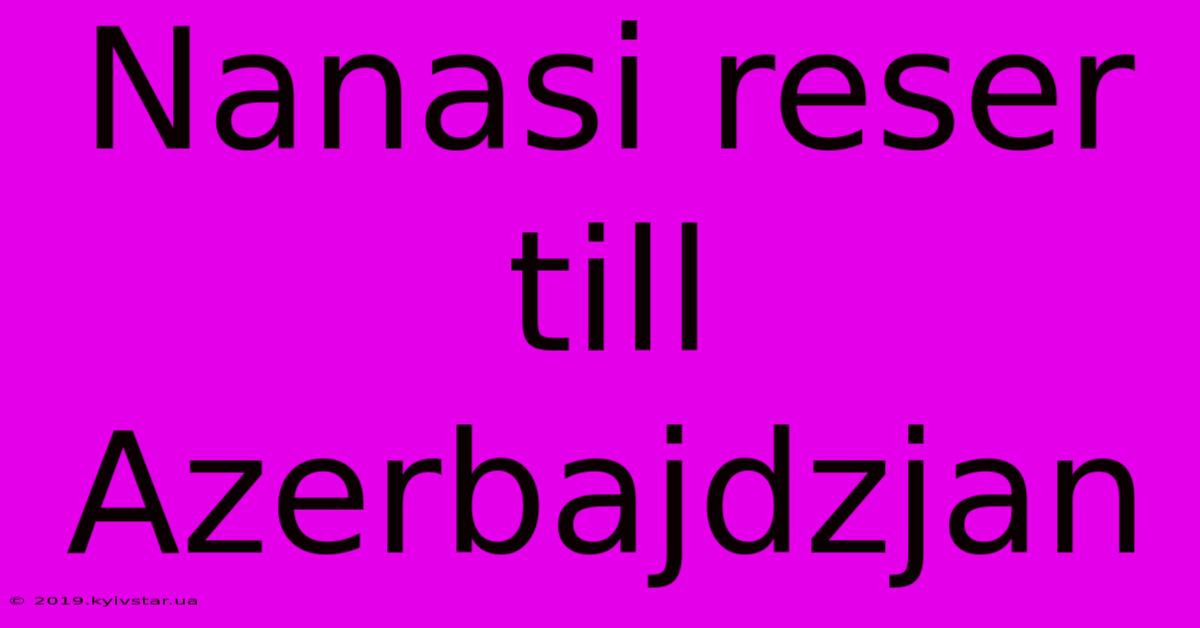 Nanasi Reser Till Azerbajdzjan