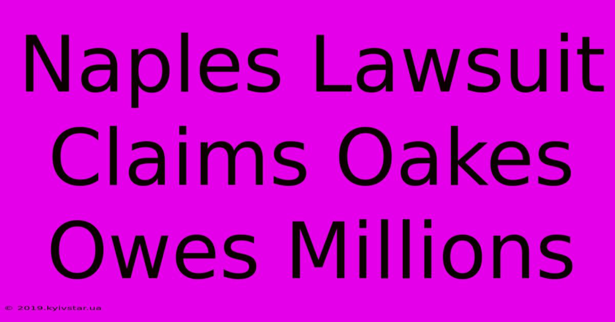 Naples Lawsuit Claims Oakes Owes Millions