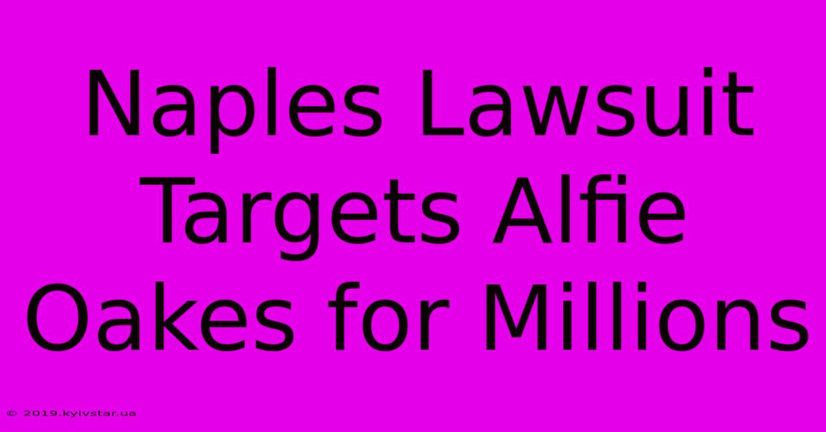 Naples Lawsuit Targets Alfie Oakes For Millions