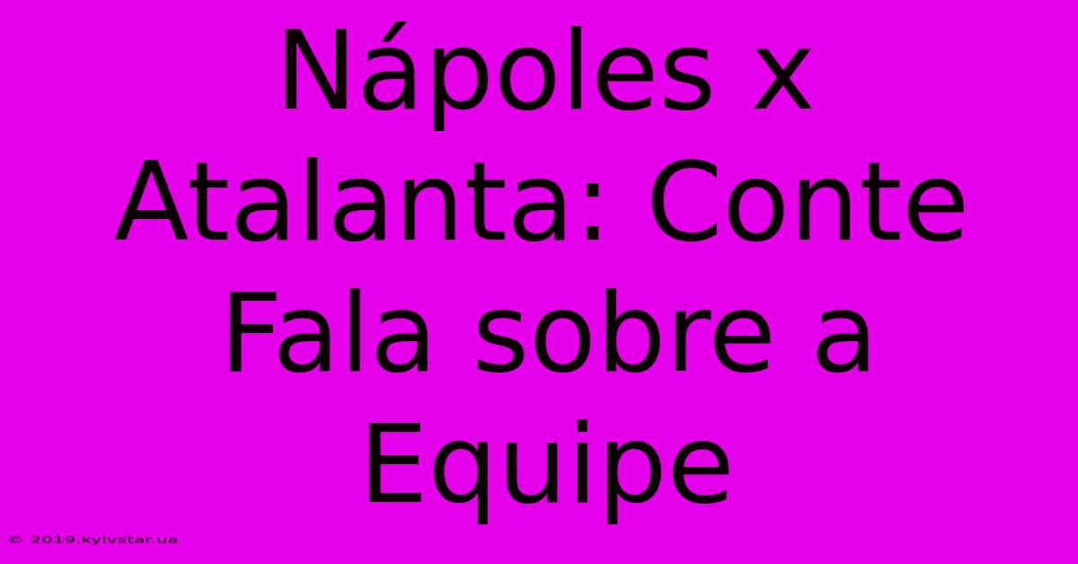 Nápoles X Atalanta: Conte Fala Sobre A Equipe