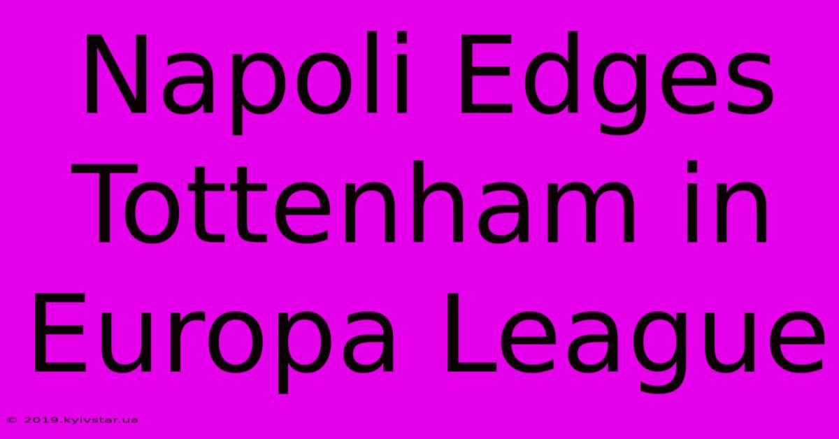 Napoli Edges Tottenham In Europa League