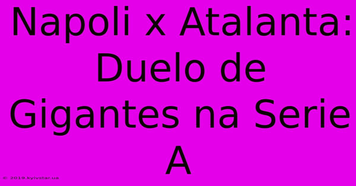 Napoli X Atalanta: Duelo De Gigantes Na Serie A