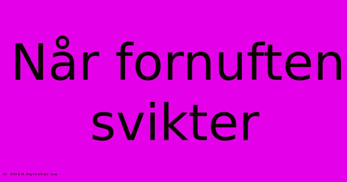 Når Fornuften Svikter