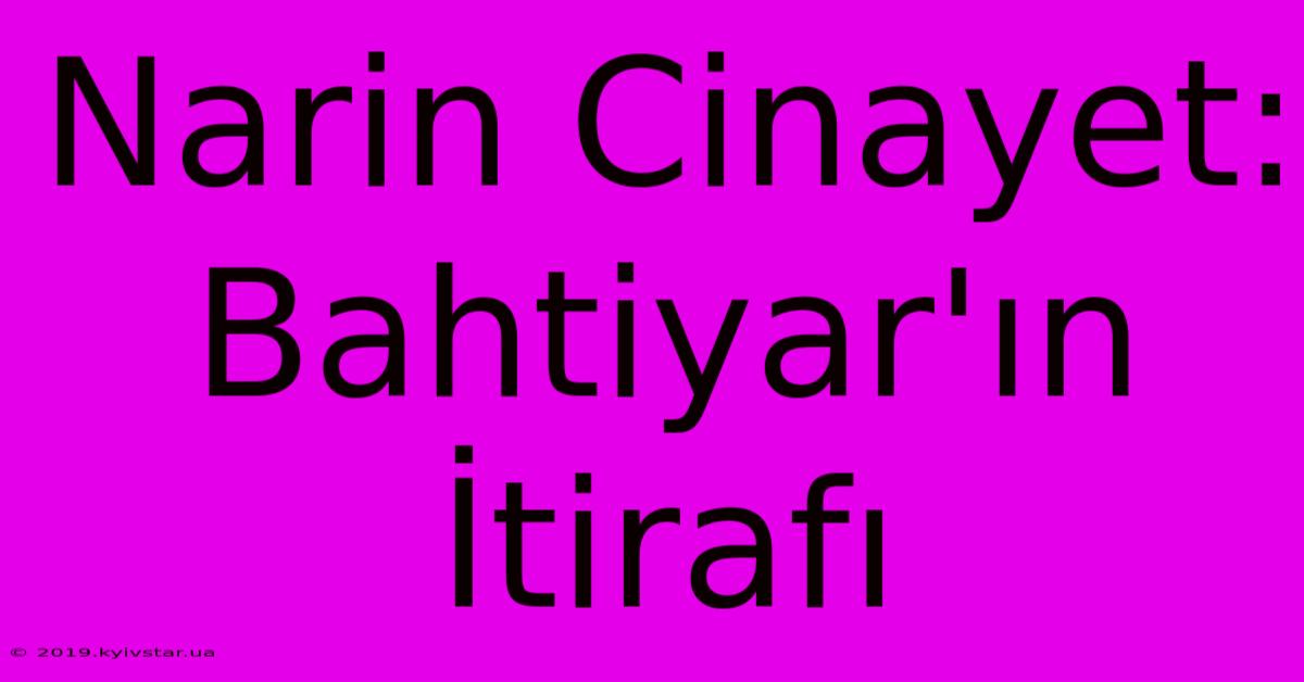 Narin Cinayet: Bahtiyar'ın İtirafı 