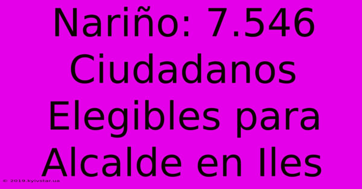 Nariño: 7.546 Ciudadanos Elegibles Para Alcalde En Iles