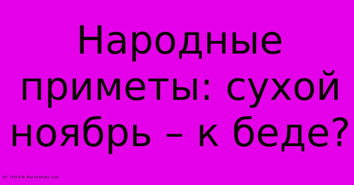 Народные Приметы: Сухой Ноябрь – К Беде?