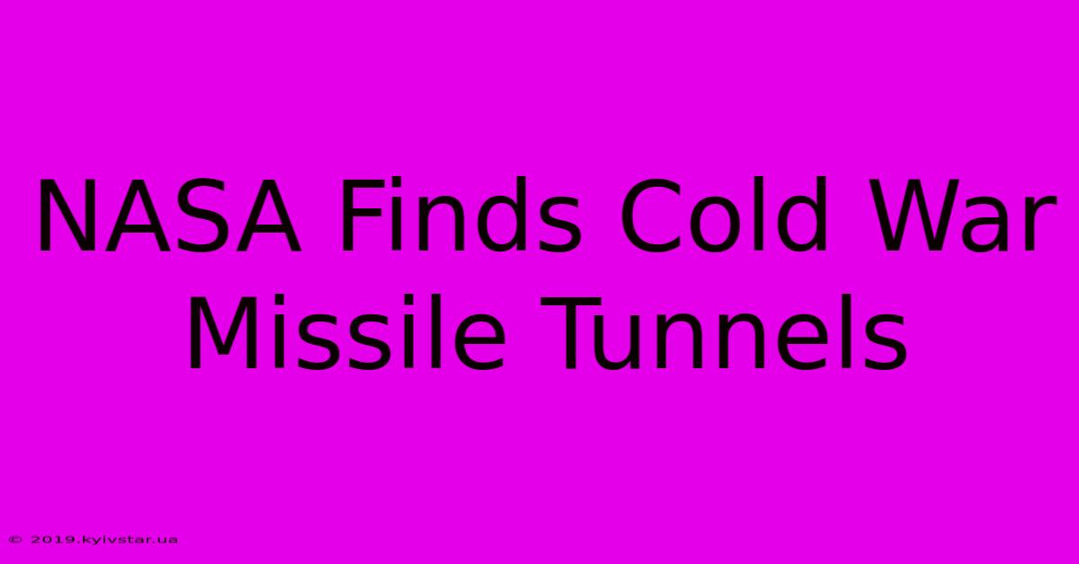 NASA Finds Cold War Missile Tunnels