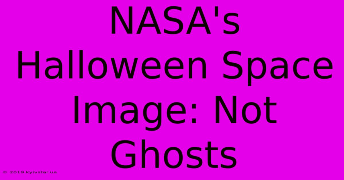 NASA's Halloween Space Image: Not Ghosts 