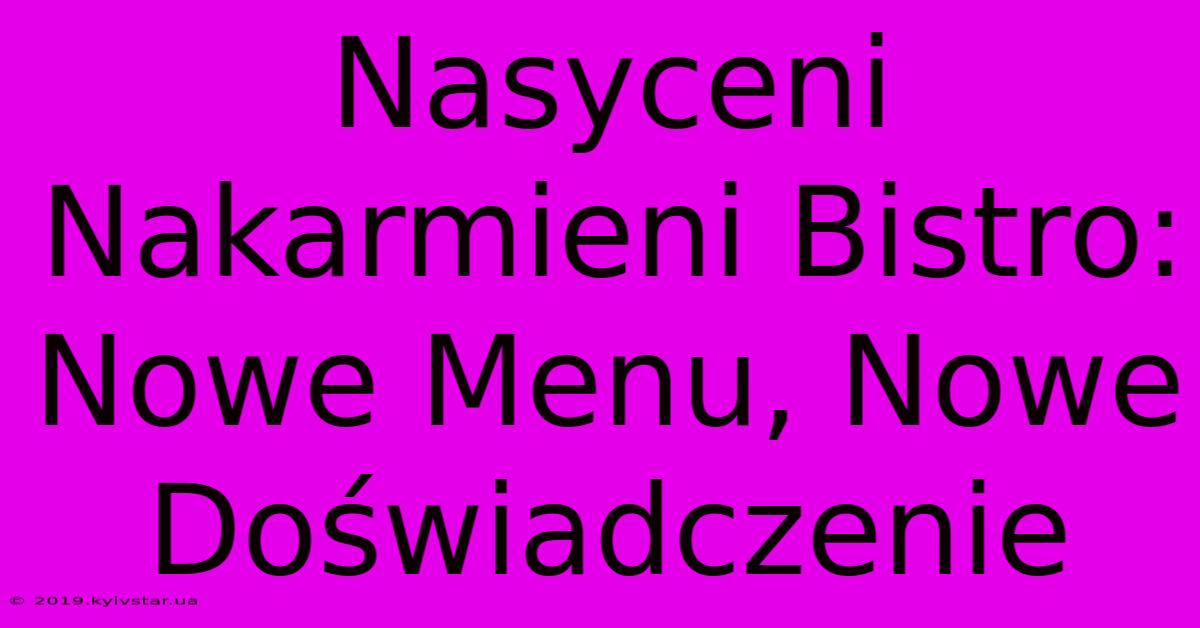 Nasyceni Nakarmieni Bistro: Nowe Menu, Nowe Doświadczenie