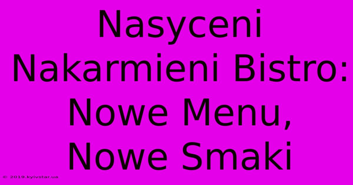 Nasyceni Nakarmieni Bistro: Nowe Menu, Nowe Smaki