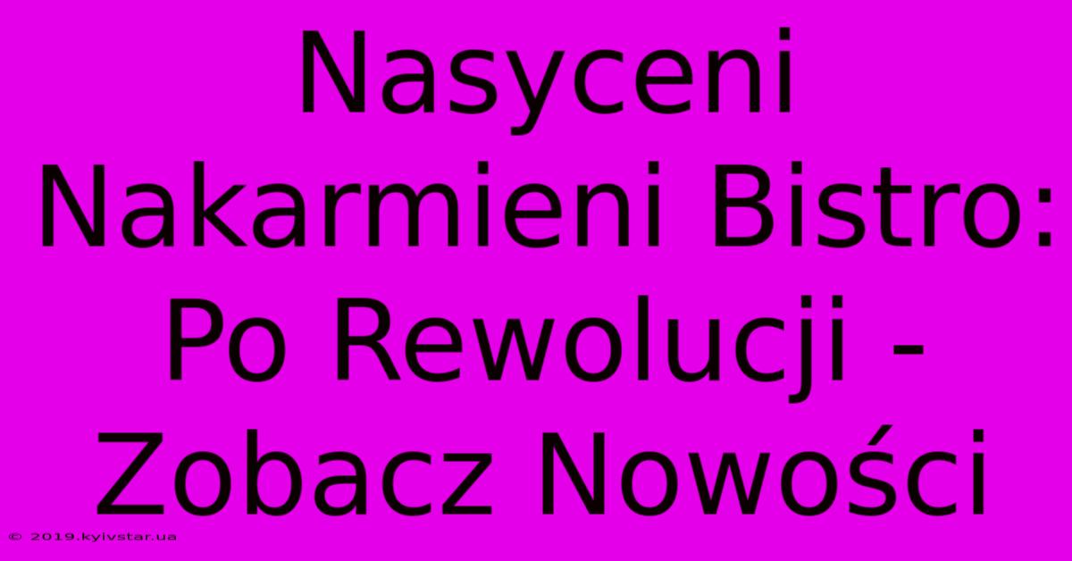 Nasyceni Nakarmieni Bistro: Po Rewolucji - Zobacz Nowości