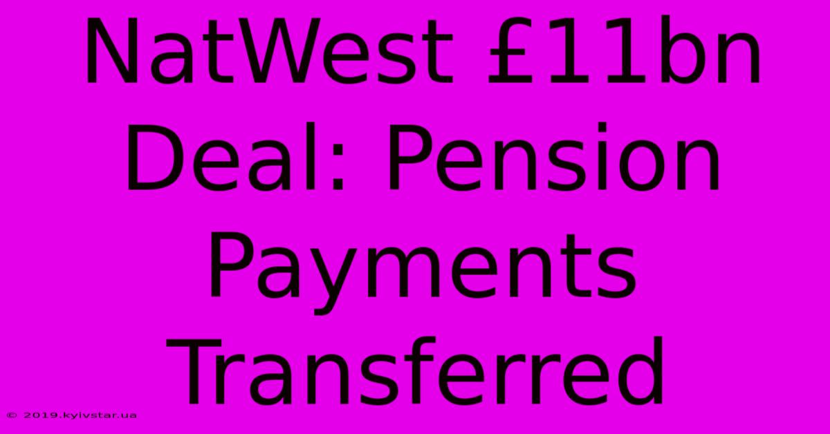 NatWest £11bn Deal: Pension Payments Transferred 