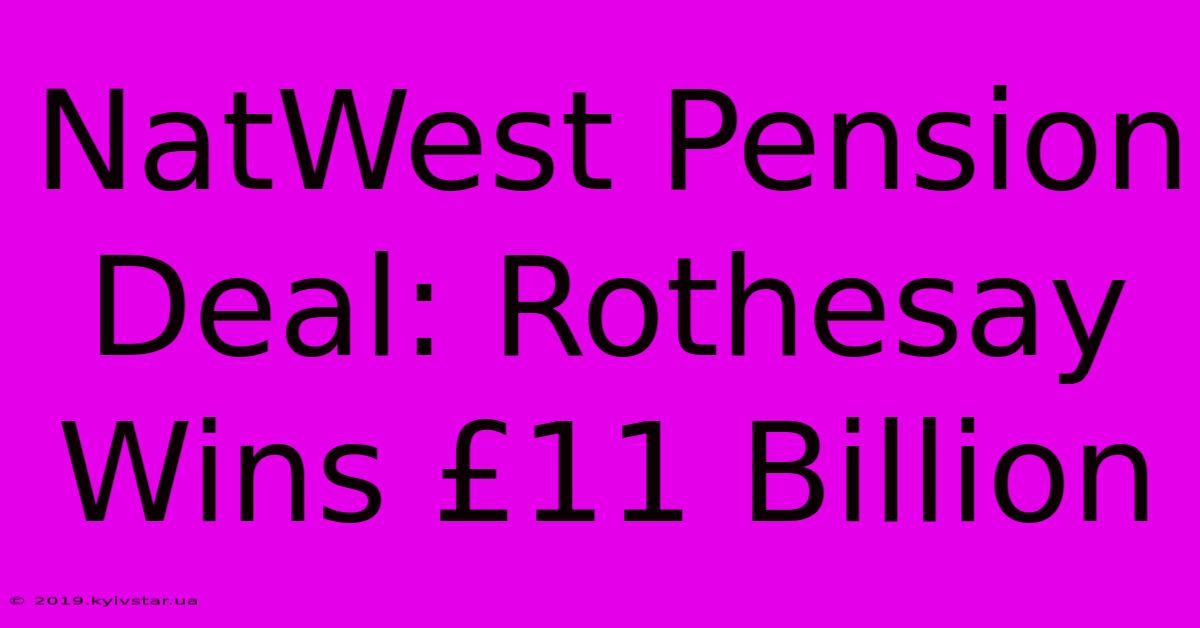 NatWest Pension Deal: Rothesay Wins £11 Billion